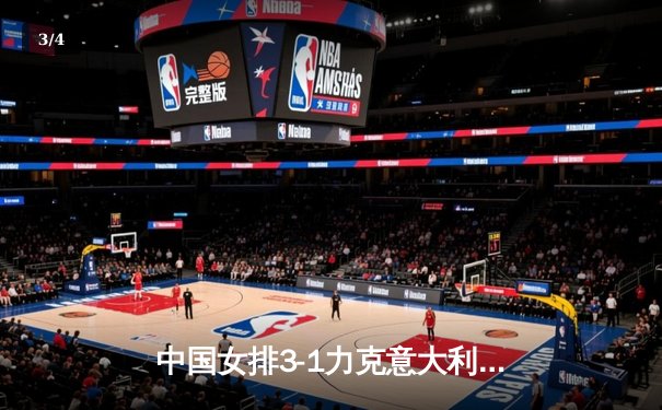 中国女排3-1力克意大利，世界联赛豪取七连胜 - 3
