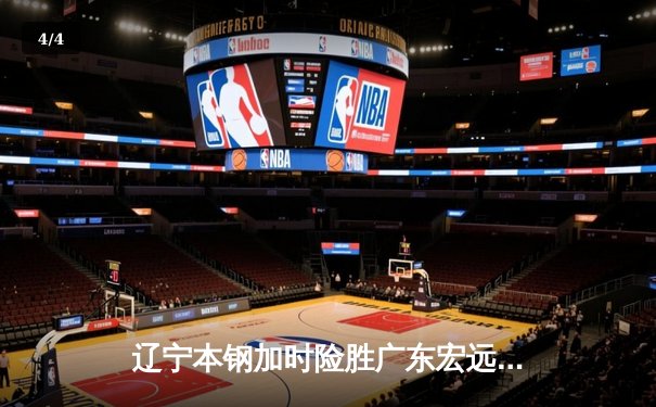 辽宁本钢加时险胜广东宏远 赵继伟33分导演逆转好戏 - 4