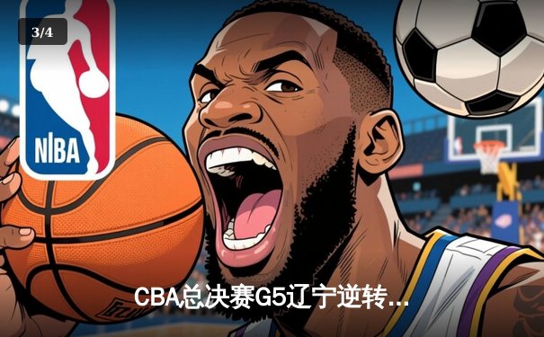 CBA总决赛G5辽宁逆转广东夺队史第三冠 郭艾伦末节15分定乾坤 - 3