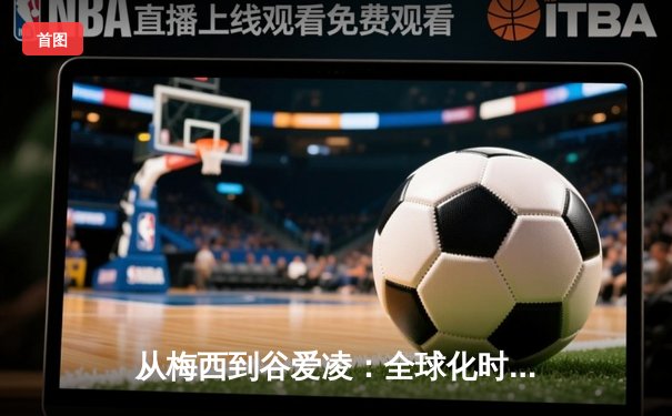 从梅西到谷爱凌：全球化时代体育明星的商业价值与社会影响力