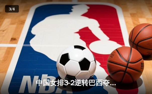 中国女排3-2逆转巴西夺冠，朱婷狂砍38分创赛事纪录 - 3