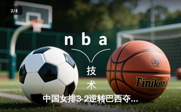 中国女排3-2逆转巴西夺冠，朱婷狂砍38分创赛事纪录 - 2