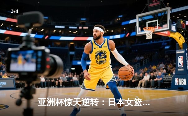 亚洲杯惊天逆转：日本女篮加时绝杀中国夺冠 - 3
