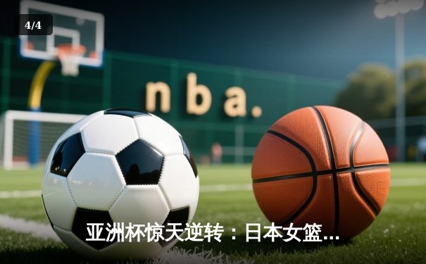 亚洲杯惊天逆转：日本女篮加时绝杀中国夺冠，宫崎纱织砍30分创纪录 - 4