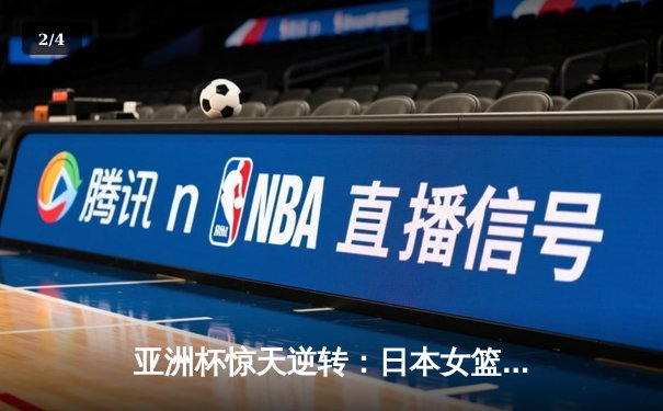 亚洲杯惊天逆转：日本女篮加时绝杀中国夺冠，宫崎纱织砍30分创纪录 - 2