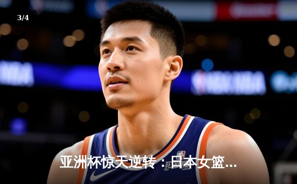 亚洲杯惊天逆转：日本女篮加时绝杀中国夺冠，宫崎纱织砍30分创纪录 - 3